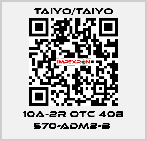 10A-2R OTC 40B 570-ADM2-B  TAIYO/TAIYO