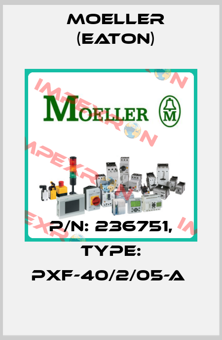 P/N: 236751, Type: PXF-40/2/05-A  Moeller (Eaton)