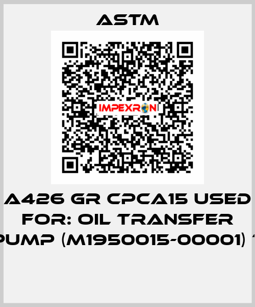 A426 GR CPCA15 USED FOR: OIL TRANSFER PUMP (M1950015-00001) 1"  Astm