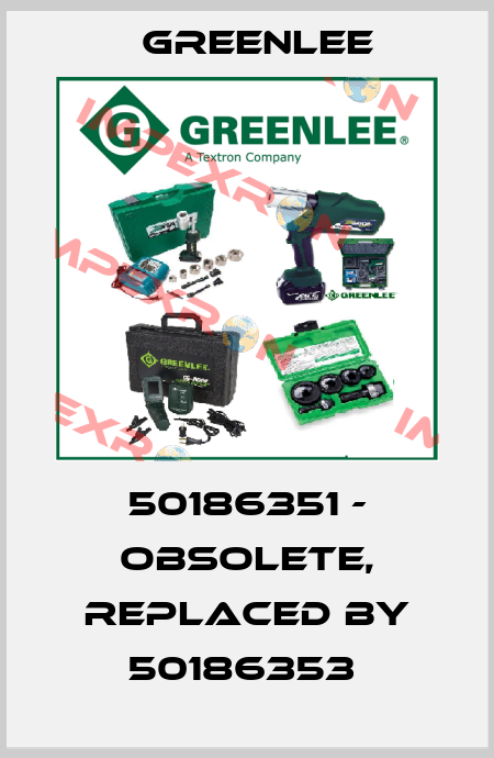 50186351 - obsolete, replaced by 50186353  Greenlee