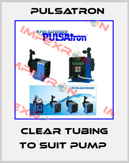 CLEAR TUBING TO SUIT PUMP  Pulsatron