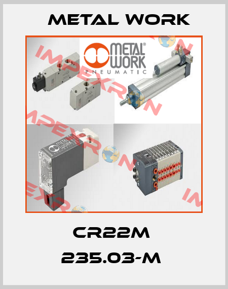 CR22M  235.03-M  Metal Work