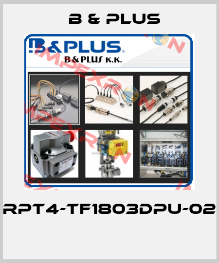 RPT4-TF1803DPU-02  B & PLUS