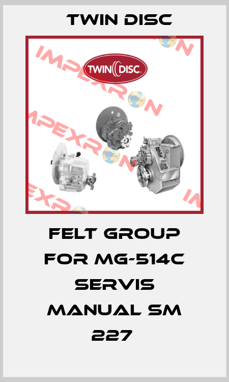 Felt Group For MG-514C Servis manual SM 227  Twin Disc