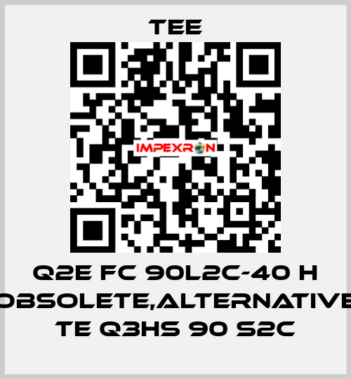 Q2E FC 90L2C-40 H obsolete,alternative TE Q3HS 90 S2C TEE