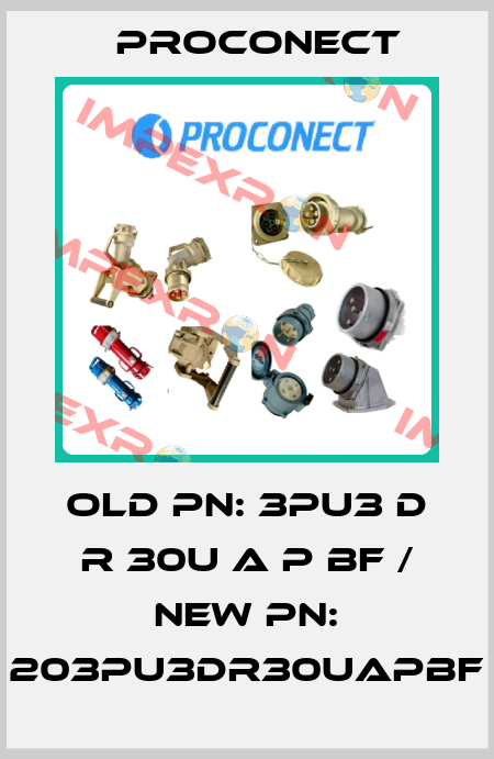 old PN: 3PU3 D R 30U A P BF / new PN: 203PU3DR30UAPBF Proconect