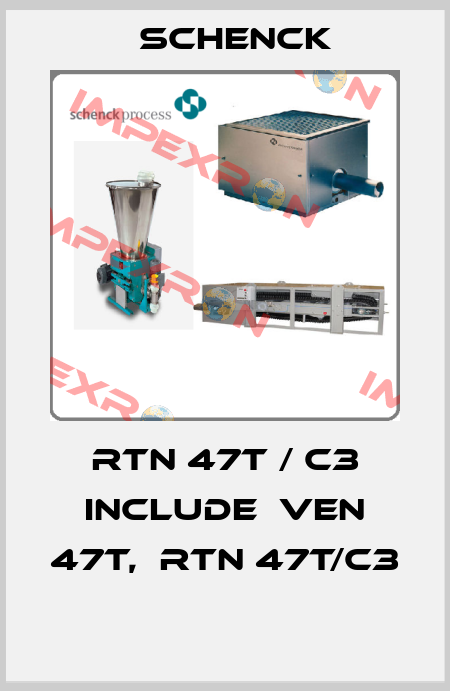RTN 47t / C3 include  VEN 47t,  RTN 47t/C3  Schenck
